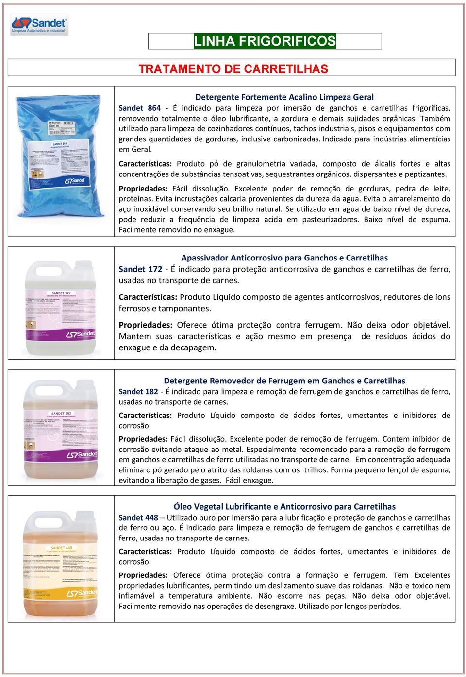 Também utilizado para limpeza de cozinhadores contínuos, tachos industriais, pisos e equipamentos com grandes quantidades de gorduras, inclusive carbonizadas.