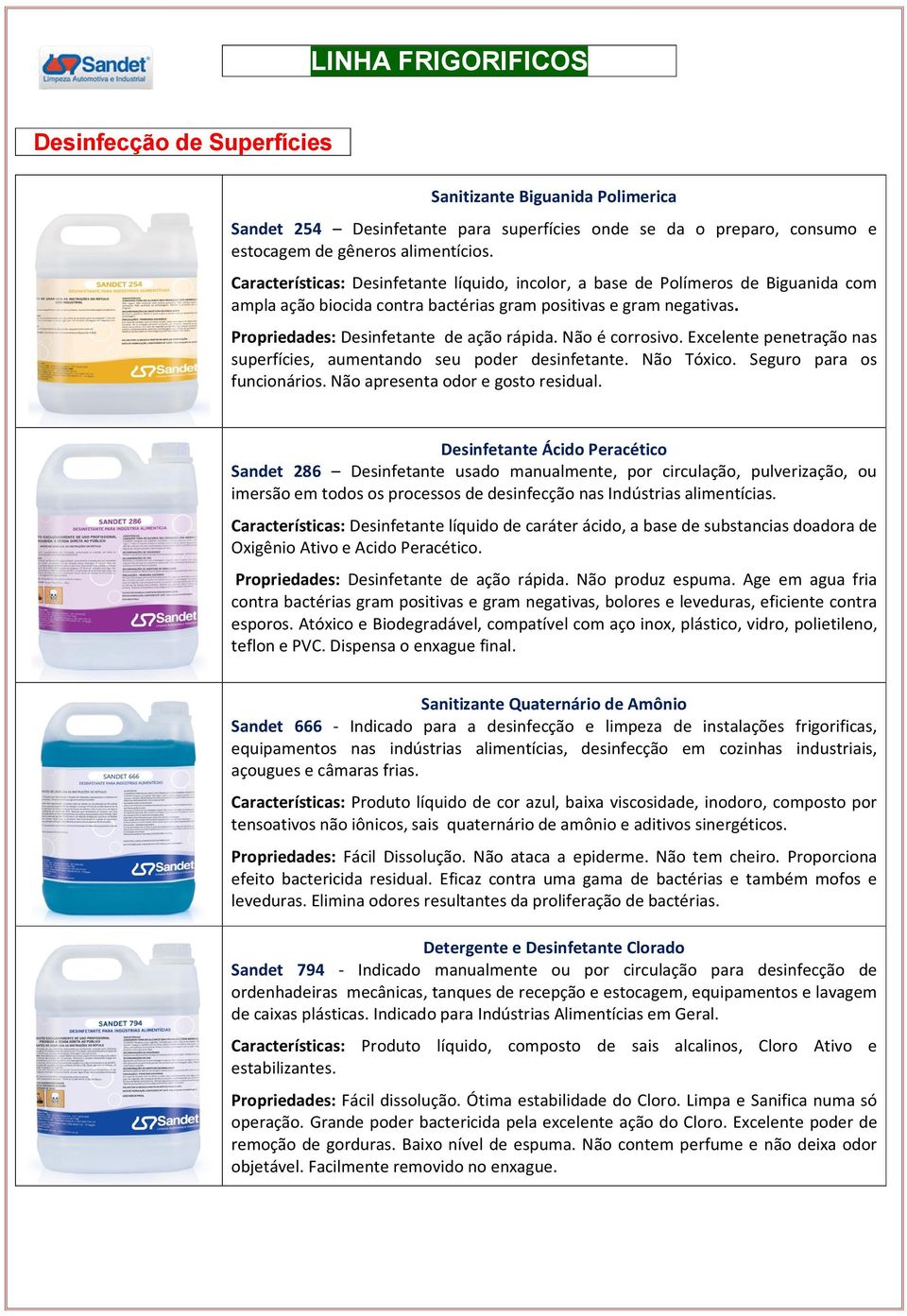 Não é corrosivo. Excelente penetração nas superfícies, aumentando seu poder desinfetante. Não Tóxico. Seguro para os funcionários. Não apresenta odor e gosto residual.