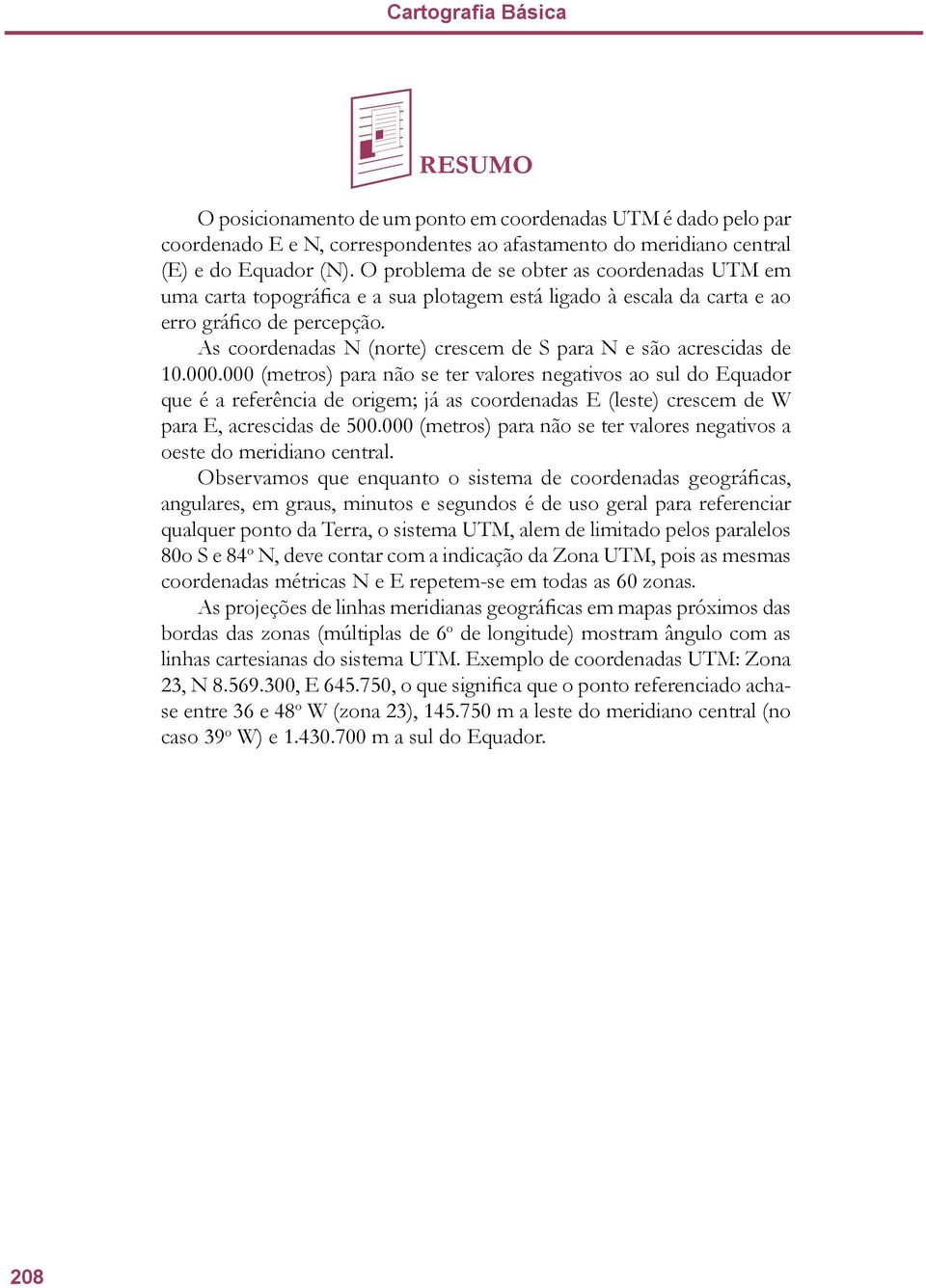 As coordenadas N (norte) crescem de S para N e são acrescidas de 10.000.