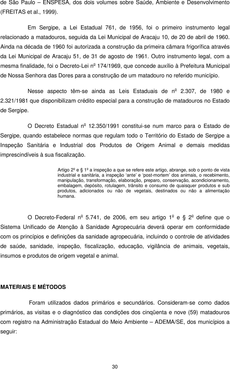 Ainda na década de 1960 foi autorizada a construção da primeira câmara frigorífica através da Lei Municipal de Aracaju 51, de 31 de agosto de 1961.