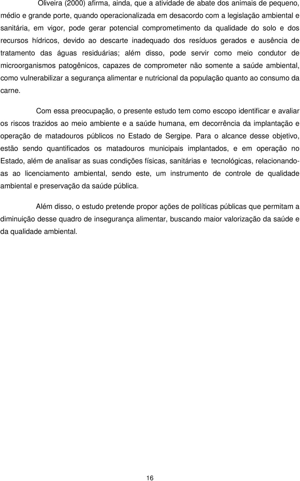 meio condutor de microorganismos patogênicos, capazes de comprometer não somente a saúde ambiental, como vulnerabilizar a segurança alimentar e nutricional da população quanto ao consumo da carne.