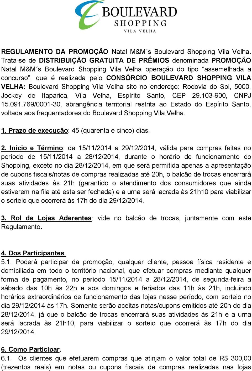 VILA VELHA: Boulevard Shopping Vila Velha sito no endereço: Rodovia do Sol, 5000, Jockey de Itaparica, Vila Velha, Espírito Santo, CEP 29.103-900, CNPJ 15.091.