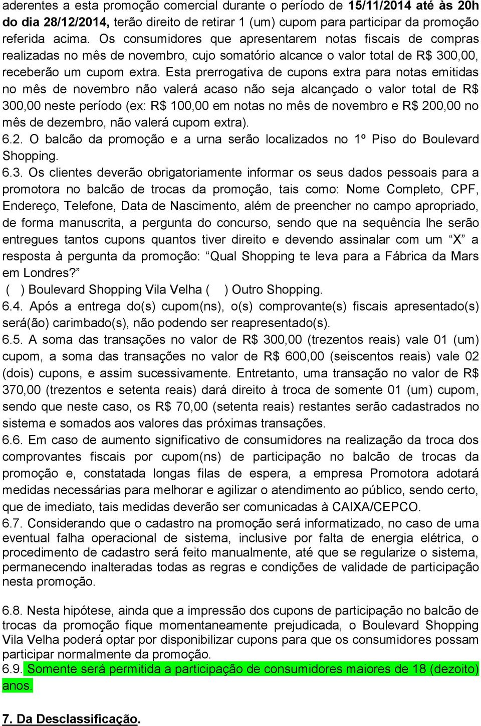 Esta prerrogativa de cupons extra para notas emitidas no mês de novembro não valerá acaso não seja alcançado o valor total de R$ 300,00 neste período (ex: R$ 100,00 em notas no mês de novembro e R$