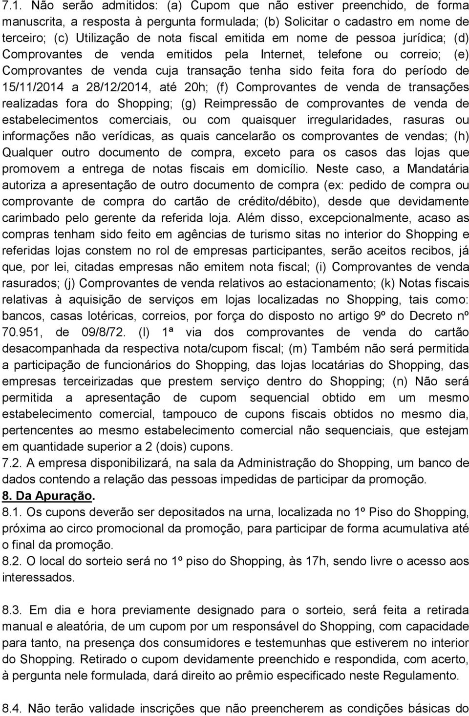 28/12/2014, até 20h; (f) Comprovantes de venda de transações realizadas fora do Shopping; (g) Reimpressão de comprovantes de venda de estabelecimentos comerciais, ou com quaisquer irregularidades,