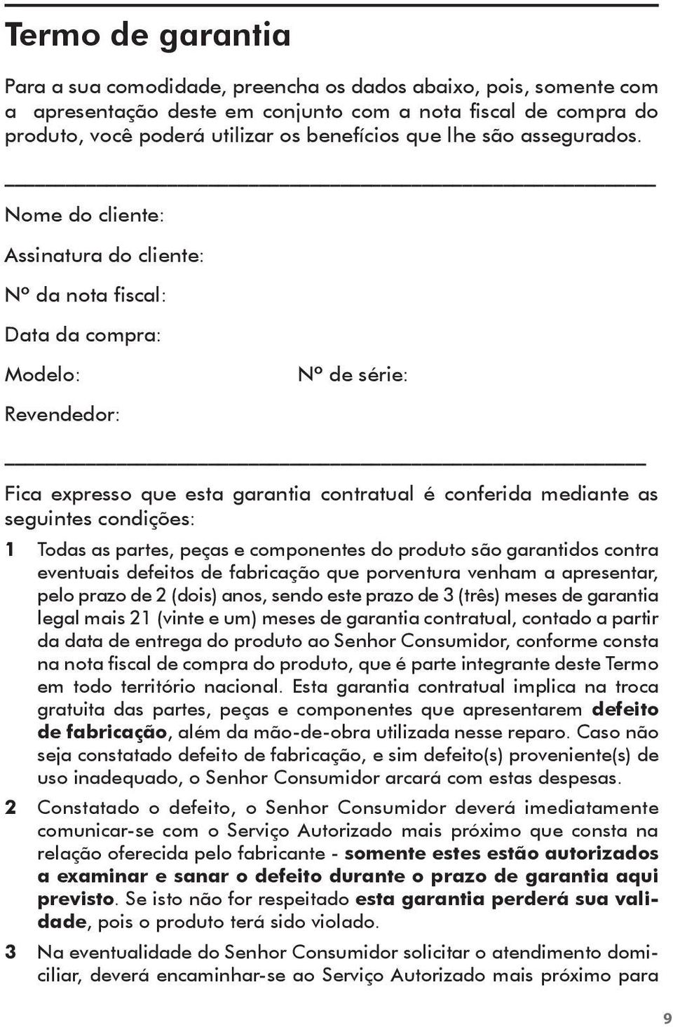 Nome do cliente: Assinatura do cliente: Nº da nota fiscal: Data da compra: Modelo: Revendedor: Nº de série: Fica expresso que esta garantia contratual é conferida mediante as seguintes condições: 1