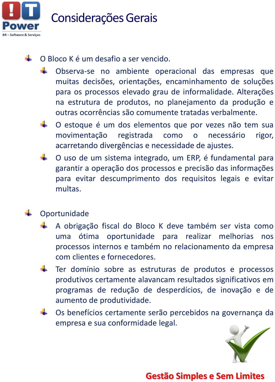 Alterações na estrutura de produtos, no planejamento da produção e outras ocorrências são comumente tratadas verbalmente.