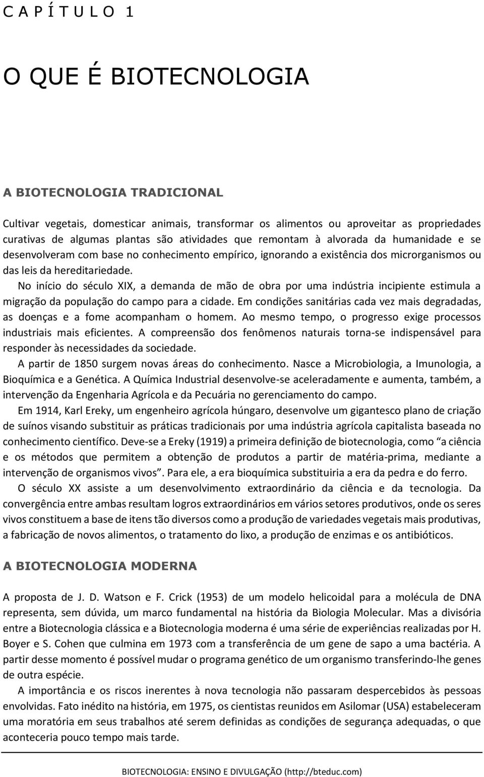 No início do século XIX, a demanda de mão de obra por uma indústria incipiente estimula a migração da população do campo para a cidade.