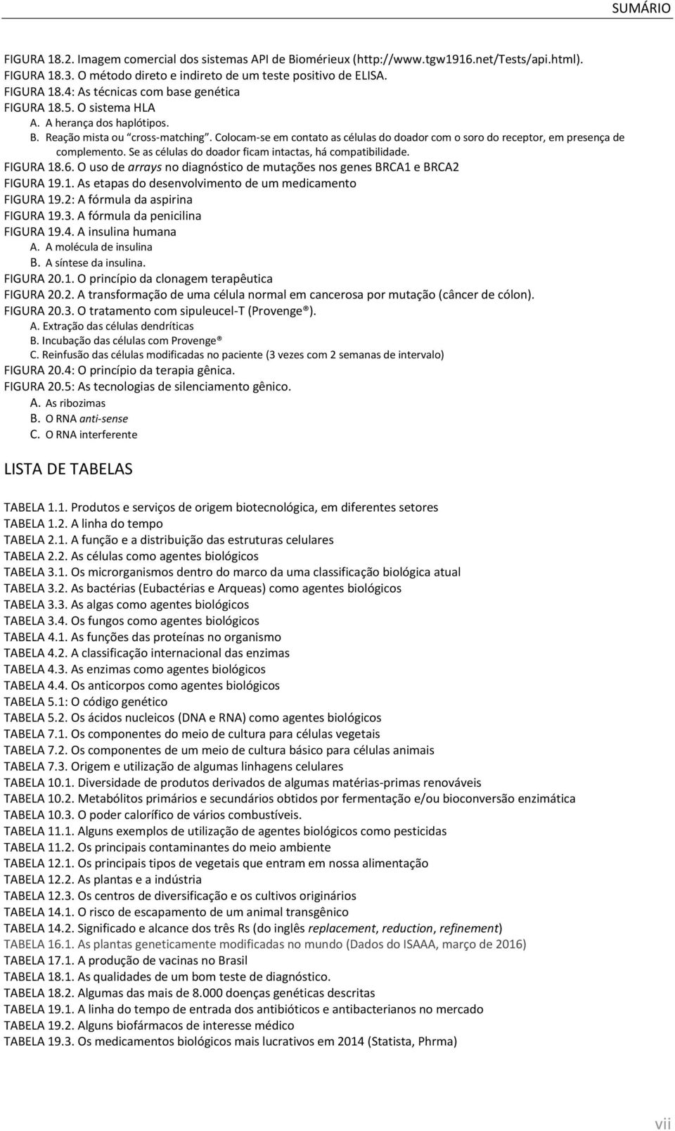 Se as células do doador ficam intactas, há compatibilidade. FIGURA 18.6. O uso de arrays no diagnóstico de mutações nos genes BRCA1 e BRCA2 FIGURA 19.1. As etapas do desenvolvimento de um medicamento FIGURA 19.