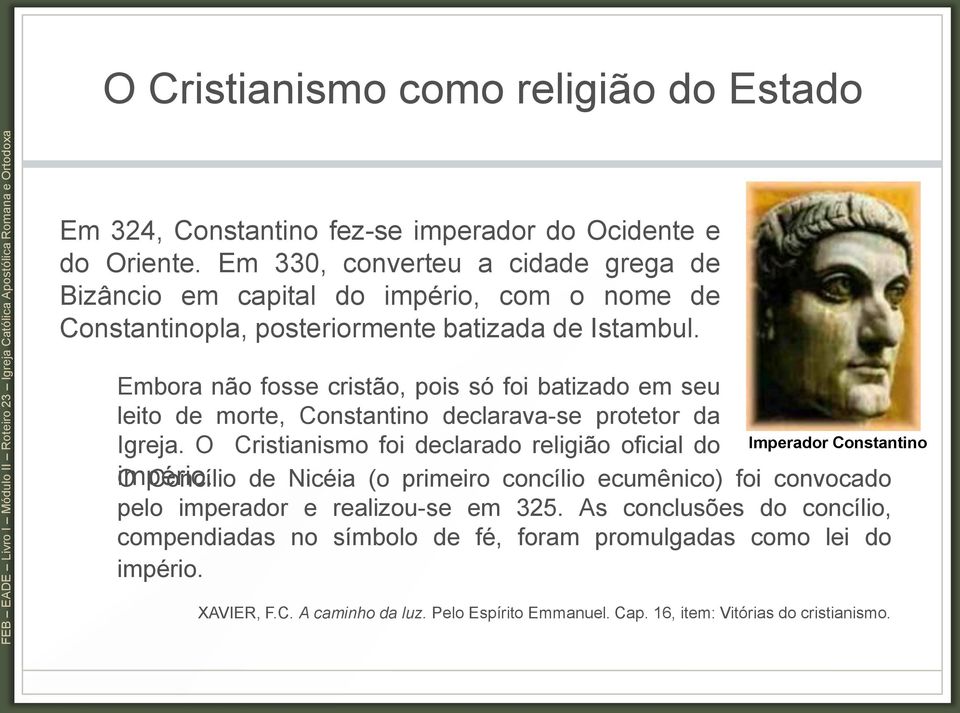 Embora não fosse cristão, pois só foi batizado em seu leito de morte, Constantino declarava-se protetor da Igreja. O Cristianismo foi declarado religião oficial do império.