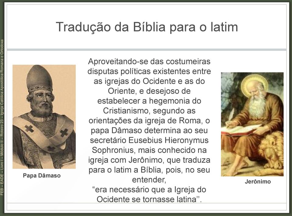 igreja de Roma, o papa Dâmaso determina ao seu secretário Eusebius Hieronymus Sophronius, mais conhecido na igreja com