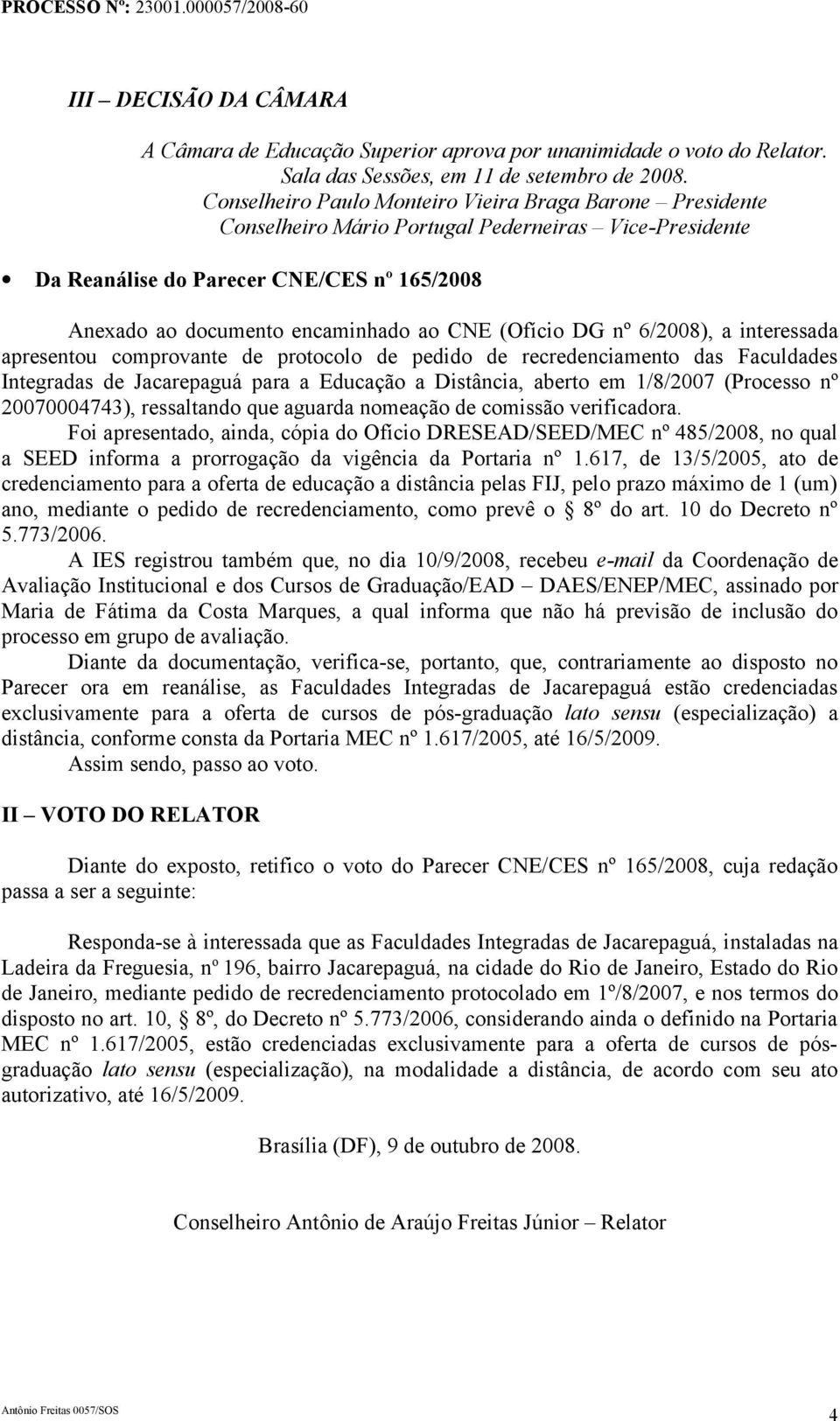 (Ofício DG nº 6/2008), a interessada apresentou comprovante de protocolo de pedido de recredenciamento das Faculdades Integradas de Jacarepaguá para a Educação a Distância, aberto em 1/8/2007