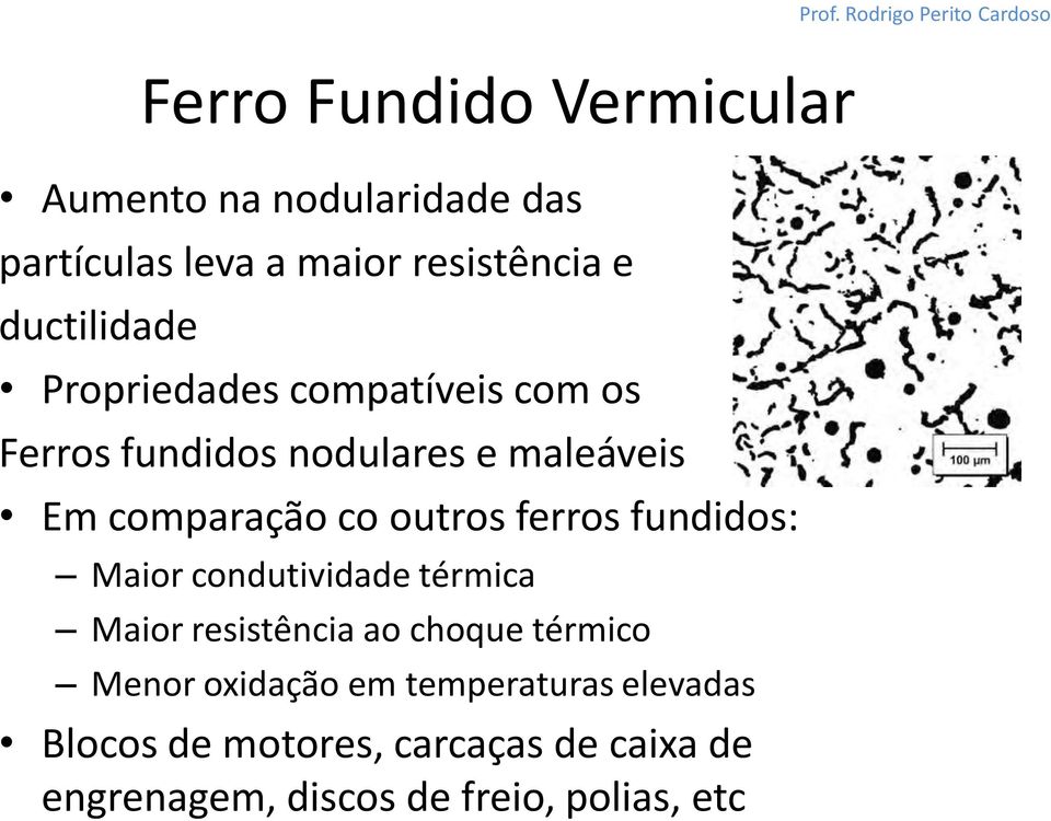 outros ferros fundidos: Maior condutividade térmica Maior resistência ao choque térmico Menor