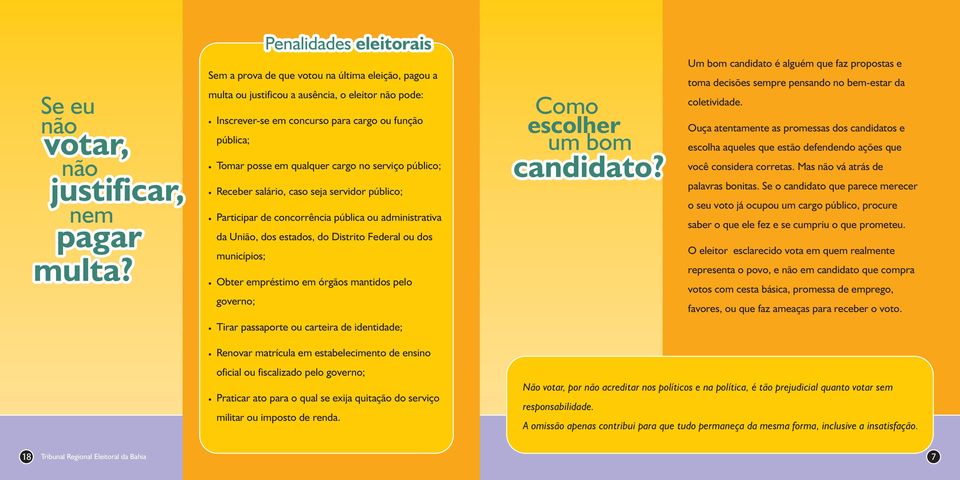 qualquer cargo no serviço público; Receber salário, caso seja servidor público; Participar de concorrência pública ou administrativa da União, dos estados, do Distrito Federal ou dos municípios;