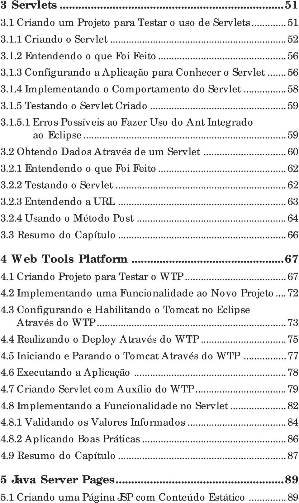 .. 60 3.2.1 Entendendo o que Foi Feito... 62 3.2.2 Testando o Servlet... 62 3.2.3 Entendendo a URL... 63 3.2.4 Usando o Método Post... 64 3.3 Resumo do Capítulo... 66 4 Web Tools Platform...67 4.