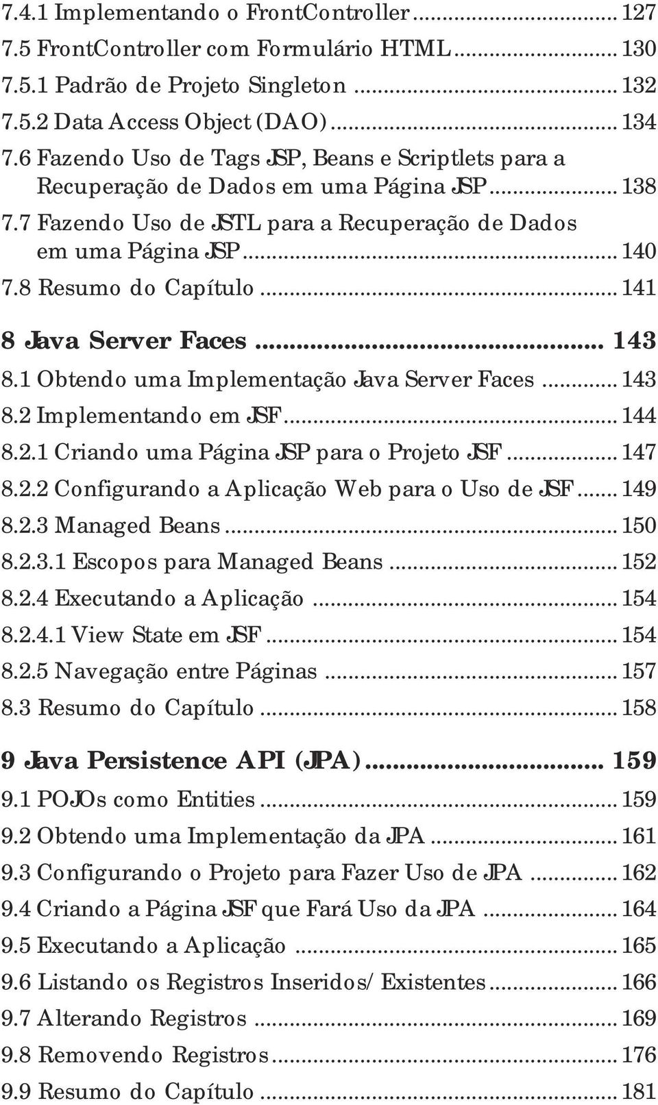 .. 141 8 Java Server Faces... 143 8.1 Obtendo uma Implementação Java Server Faces... 143 8.2 Implementando em JSF... 144 8.2.1 Criando uma Página JSP para o Projeto JSF... 147 8.2.2 Configurando a Aplicação Web para o Uso de JSF.