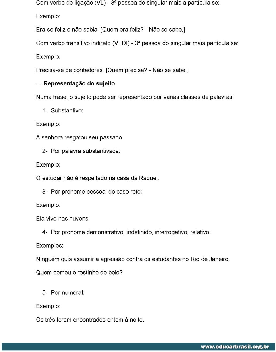 ] Representação do sujeito Numa frase, o sujeito pode ser representado por várias classes de palavras: 1- Substantivo: A senhora resgatou seu passado 2- Por palavra substantivada: O estudar não