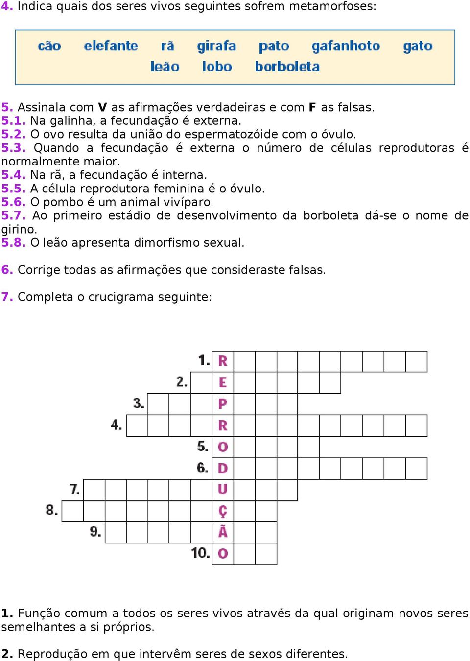 5.6. O pombo é um animal vivíparo. 5.7. Ao primeiro estádio de desenvolvimento da borboleta dá-se o nome de girino. 5.8. O leão apresenta dimorfismo sexual. 6.