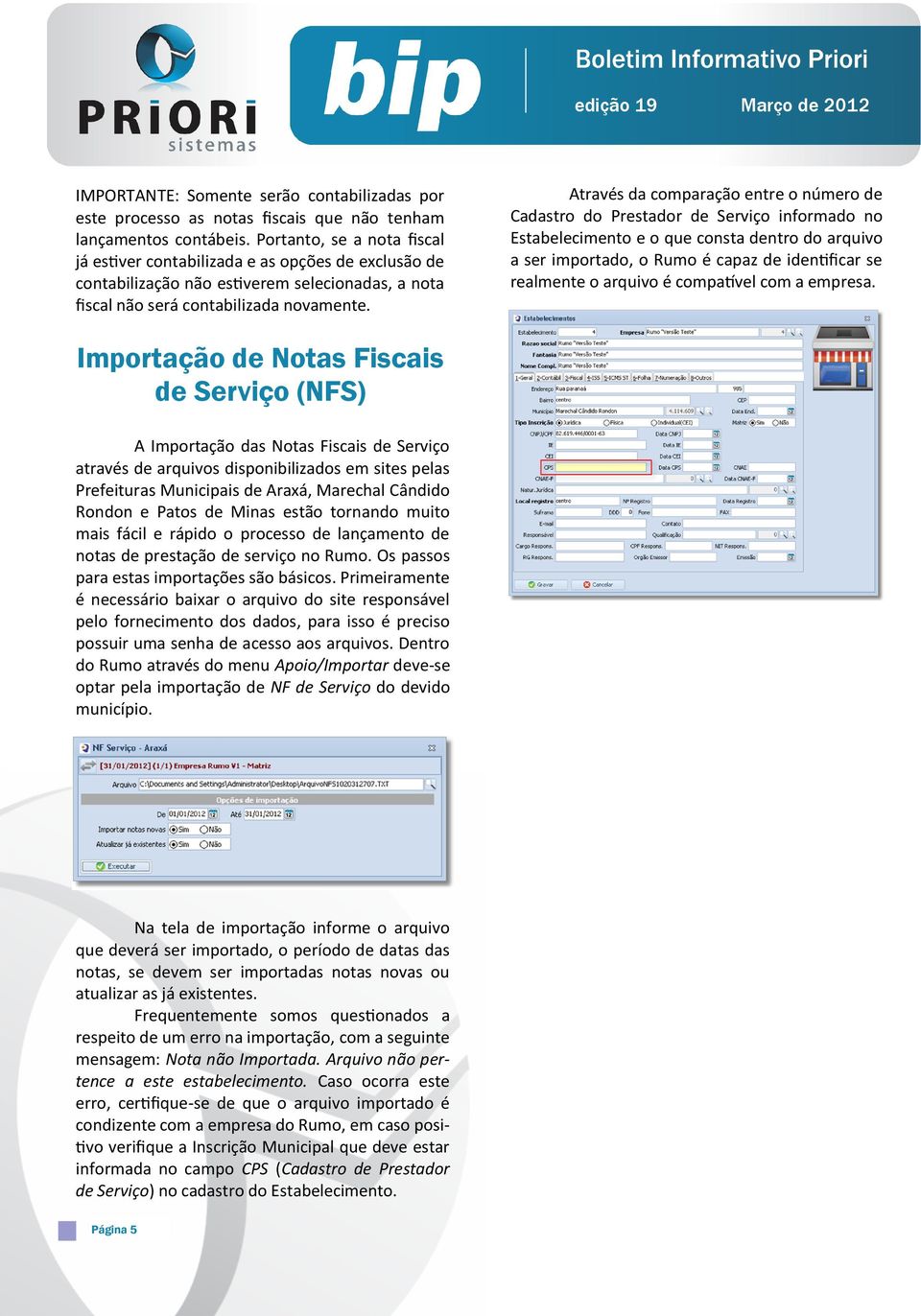 Através da comparação entre o número de Cadastro do Prestador de Serviço informado no Estabelecimento e o que consta dentro do arquivo a ser importado, o Rumo é capaz de identificar se realmente o