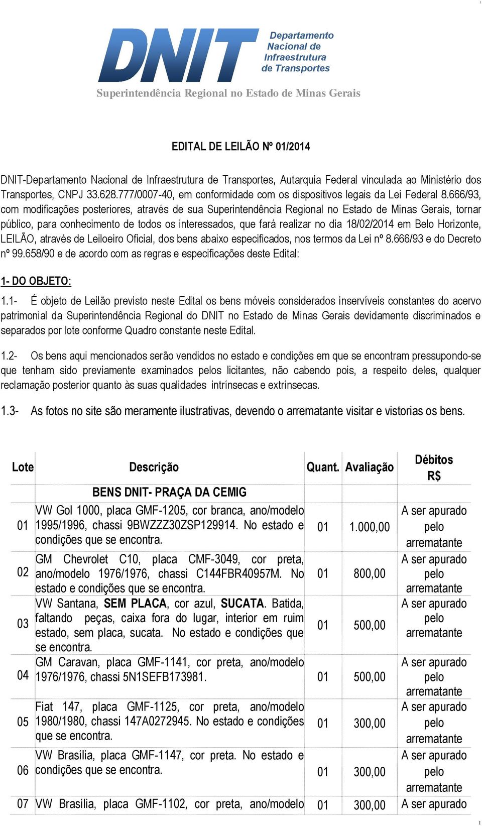 666/93, com modificações posteriores, através de sua Superintendência Regional no Estado de Minas Gerais, tornar público, para conhecimento de todos os interessados, que fará realizar no dia