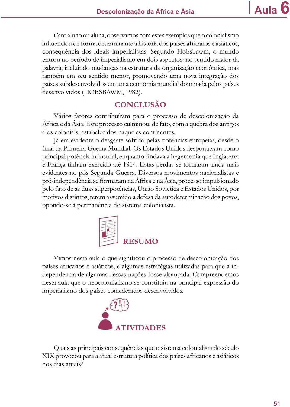 Segundo Hobsbawm, o mundo entrou no período de imperialismo em dois aspectos: no sentido maior da palavra, incluindo mudanças na estrutura da organização econômica, mas também em seu sentido menor,