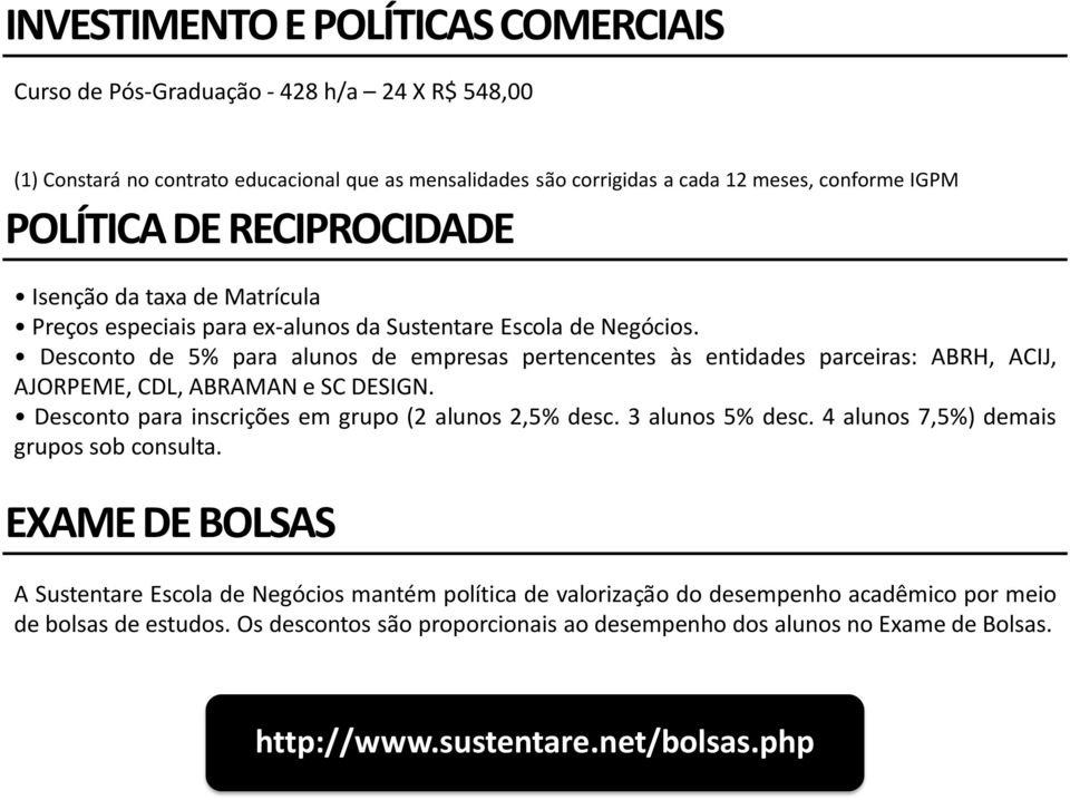 Desconto de 5% para alunos de empresas pertencentes às entidades parceiras: ABRH, ACIJ, AJORPEME, CDL, ABRAMAN e SC DESIGN. Desconto para inscrições em grupo (2 alunos 2,5% desc. 3 alunos 5% desc.