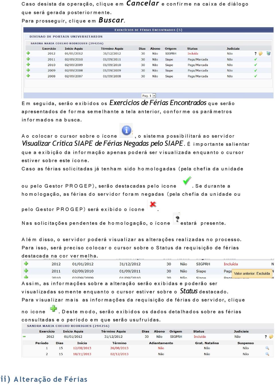 r m a d os n a b us ca. A o c o l o c a r o c u rs o r s o b re o í c o ne, o siste m a p oss i b i l i tará ao ser v i d o r Visualizar Crítica SIAPE de Férias Negadas pelo SIAPE.