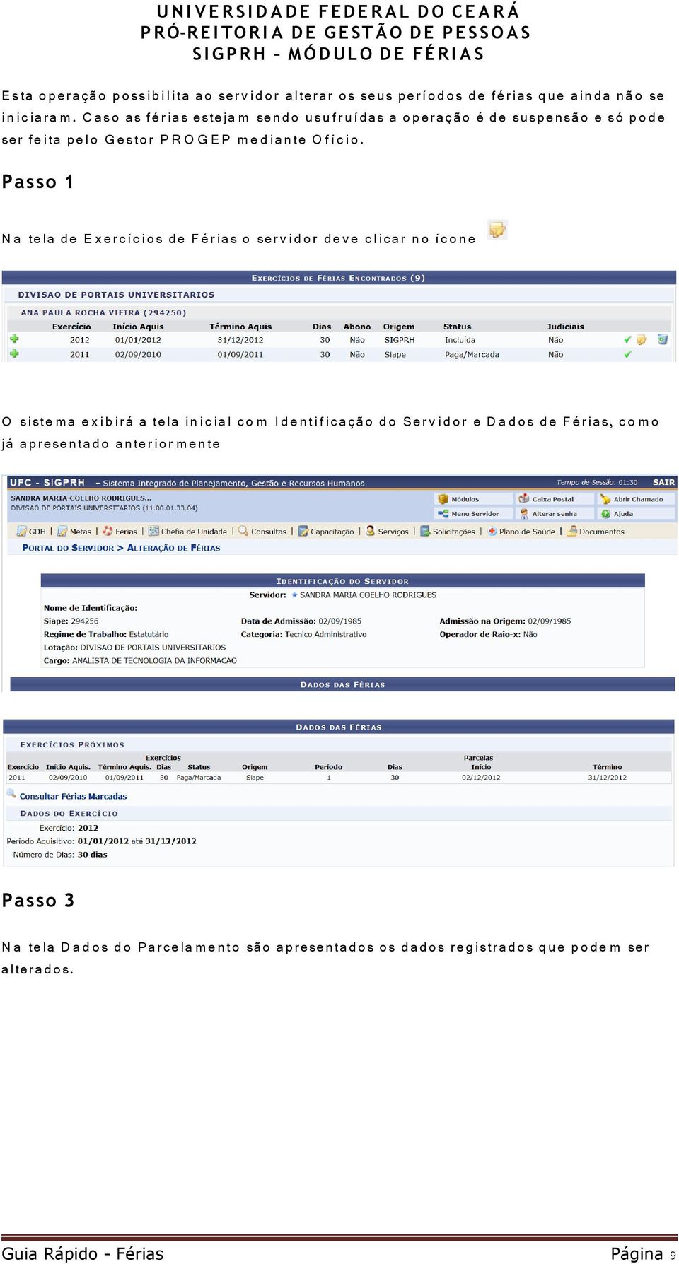 Passo 1 N a te la de E x e r c í c i os de F é r ias o ser v i d o r d e v e c l i ca r n o í c o ne O siste m a e x i b i rá a te la i n i c ia l c o m I d e n t i f i c a çã o d