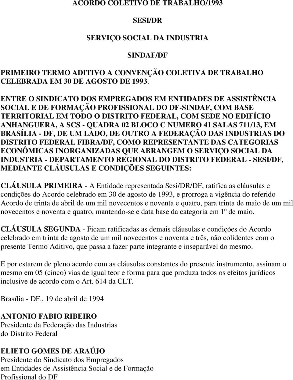 QUADRA 02 BLOCO C NUMERO 41 SALAS 711/13, EM BRASÍLIA - DF, DE UM LADO, DE OUTRO A FEDERAÇÃO DAS INDUSTRIAS DO DISTRITO FEDERAL FIBRA/DF, COMO REPRESENTANTE DAS CATEGORIAS ECONÔMICAS INORGANIZADAS