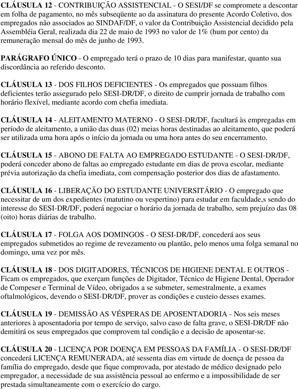 PARÁGRAFO ÚNICO - O empregado terá o prazo de 10 dias para manifestar, quanto sua discordância ao referido desconto.