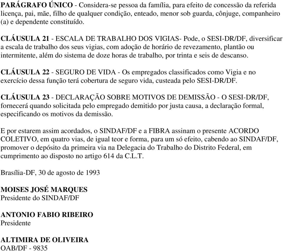 CLÁUSULA 21 - ESCALA DE TRABALHO DOS VIGIAS- Pode, o SESI-DR/DF, diversificar a escala de trabalho dos seus vigias, com adoção de horário de revezamento, plantão ou intermitente, além do sistema de