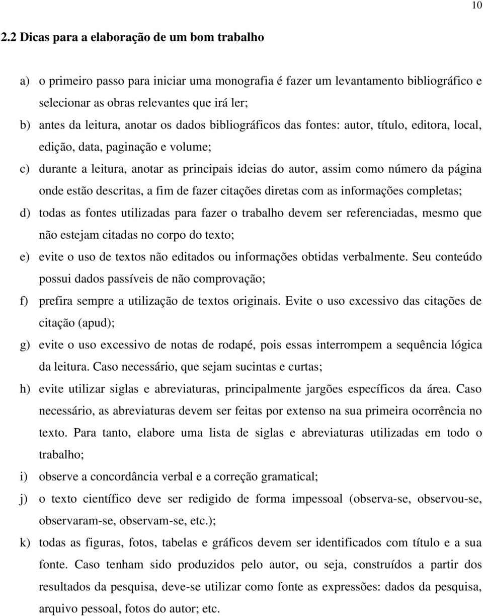 página onde estão descritas, a fim de fazer citações diretas com as informações completas; d) todas as fontes utilizadas para fazer o trabalho devem ser referenciadas, mesmo que não estejam citadas