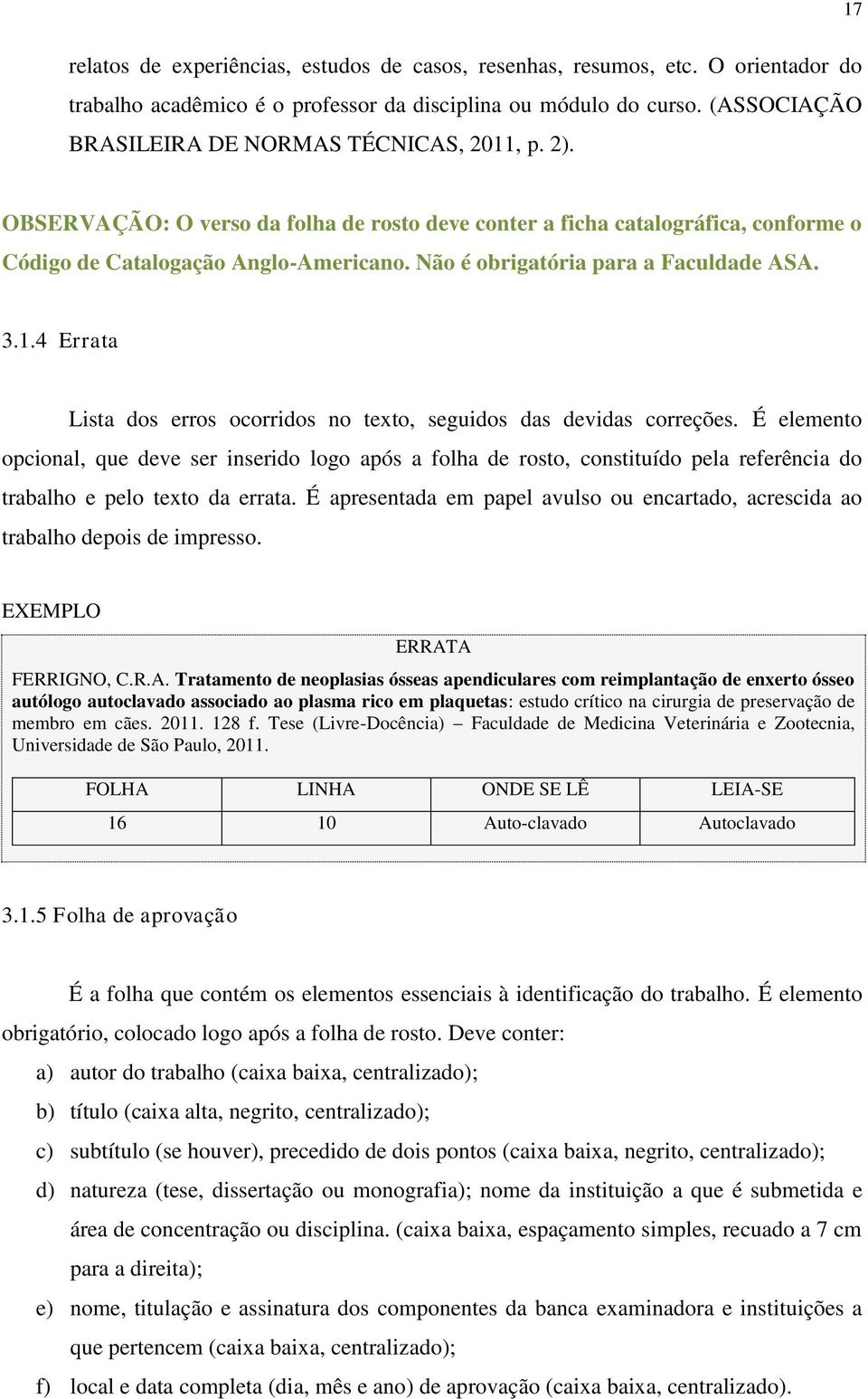 Não é obrigatória para a Faculdade ASA. 3.1.4 Errata Lista dos erros ocorridos no texto, seguidos das devidas correções.