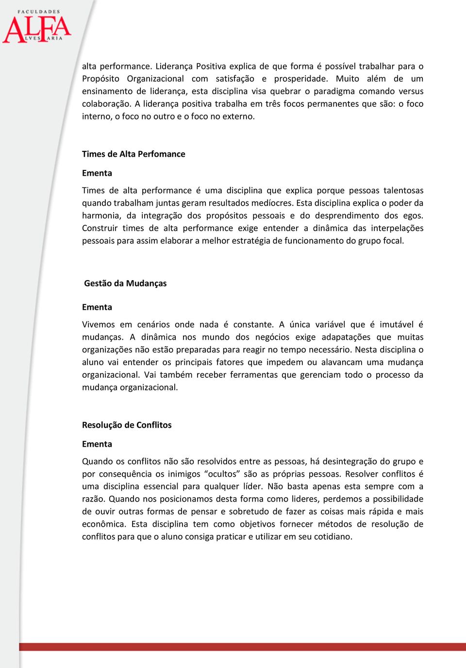 A liderança positiva trabalha em três focos permanentes que são: o foco interno, o foco no outro e o foco no externo.