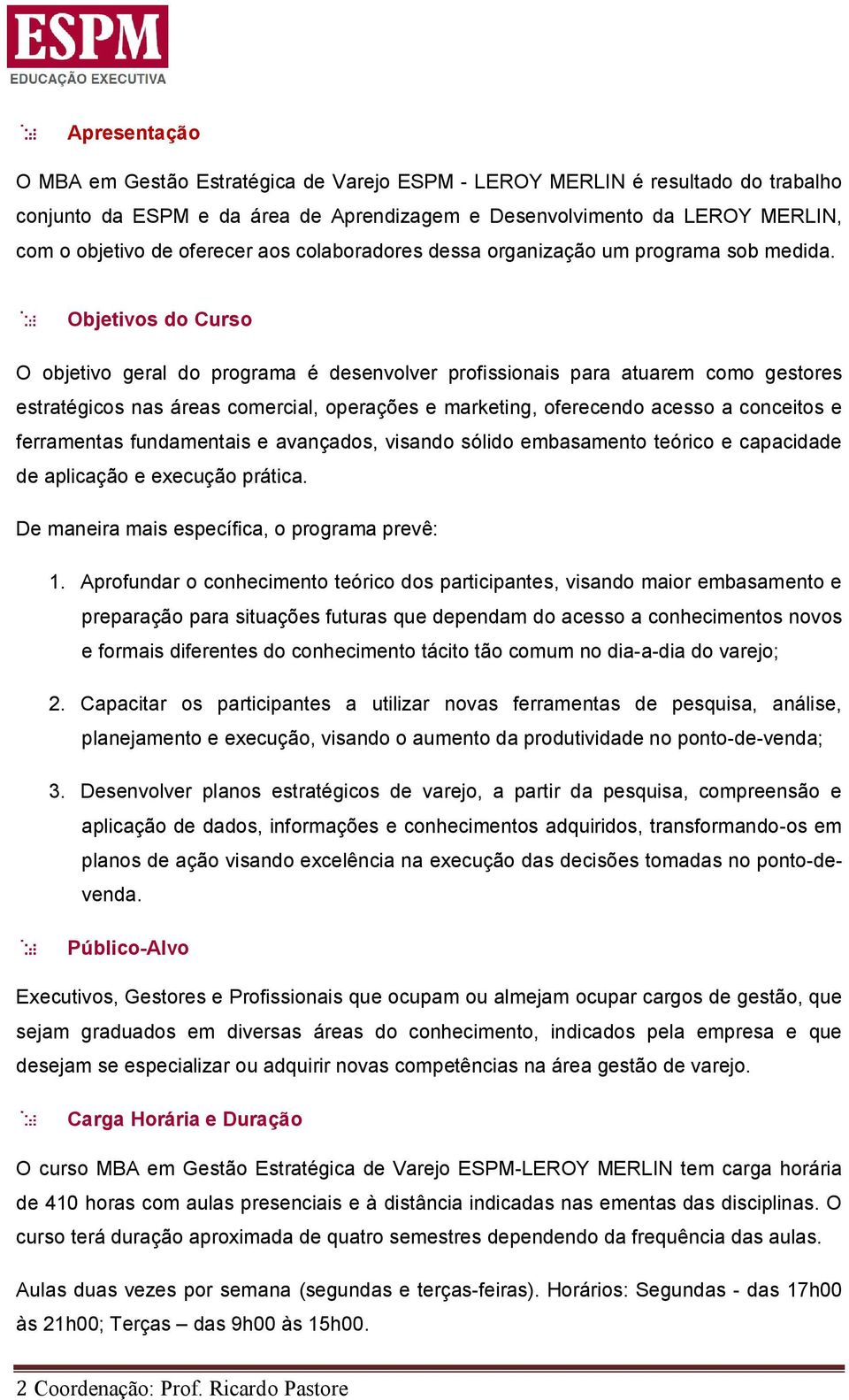 Objetivos do Curso O objetivo geral do programa é desenvolver profissionais para atuarem como gestores estratégicos nas áreas comercial, operações e marketing, oferecendo acesso a conceitos e