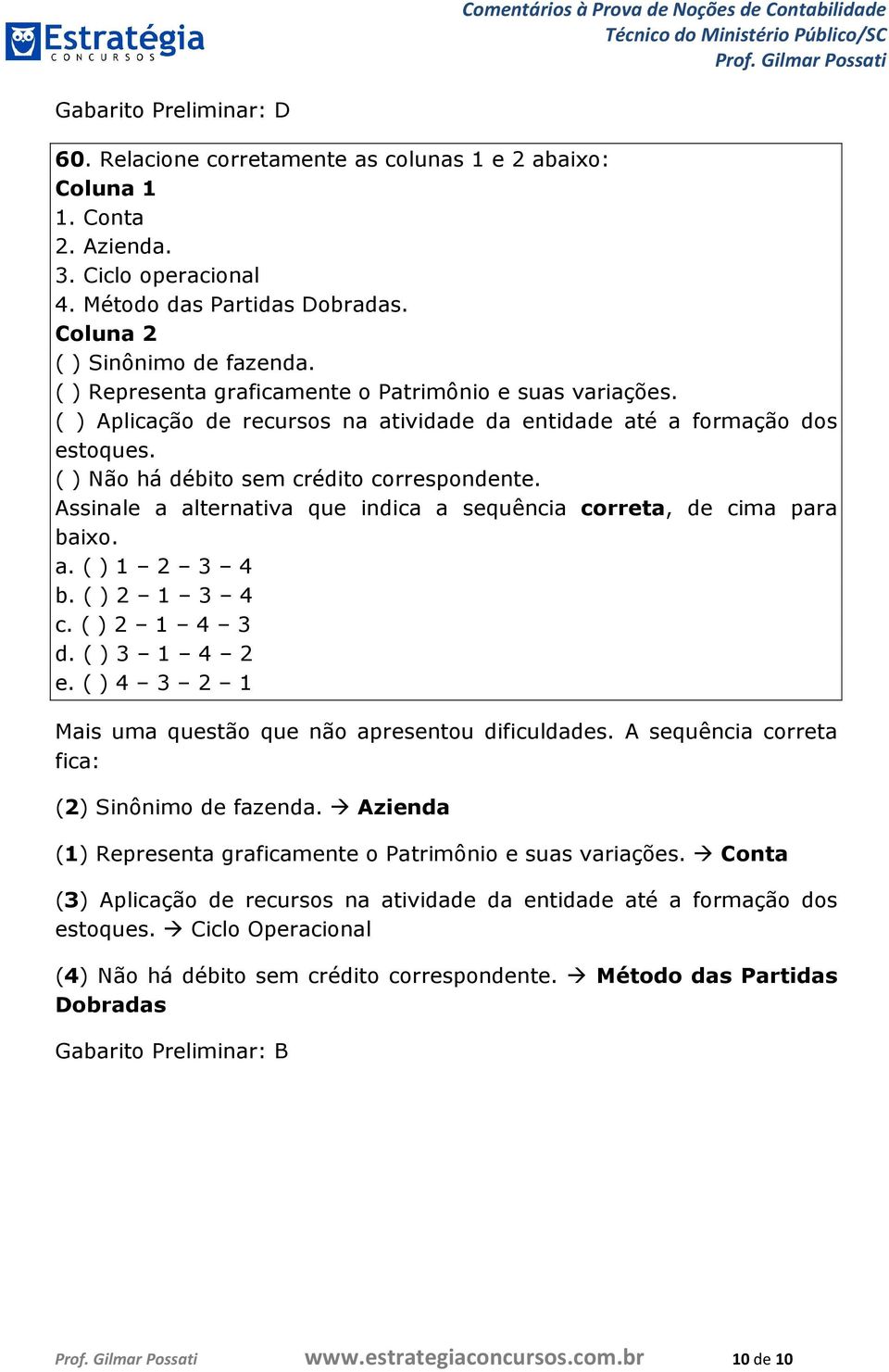 Assinale a alternativa que indica a sequência correta, de cima para baixo. a. ( ) 1 2 3 4 b. ( ) 2 1 3 4 c. ( ) 2 1 4 3 d. ( ) 3 1 4 2 e. ( ) 4 3 2 1 Mais uma questão que não apresentou dificuldades.