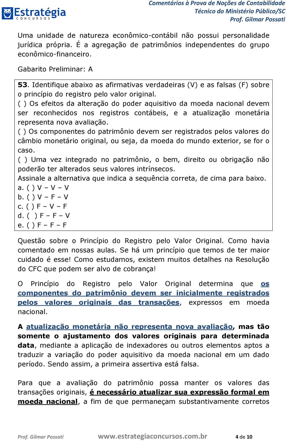 ( ) Os efeitos da alteração do poder aquisitivo da moeda nacional devem ser reconhecidos nos registros contábeis, e a atualização monetária representa nova avaliação.