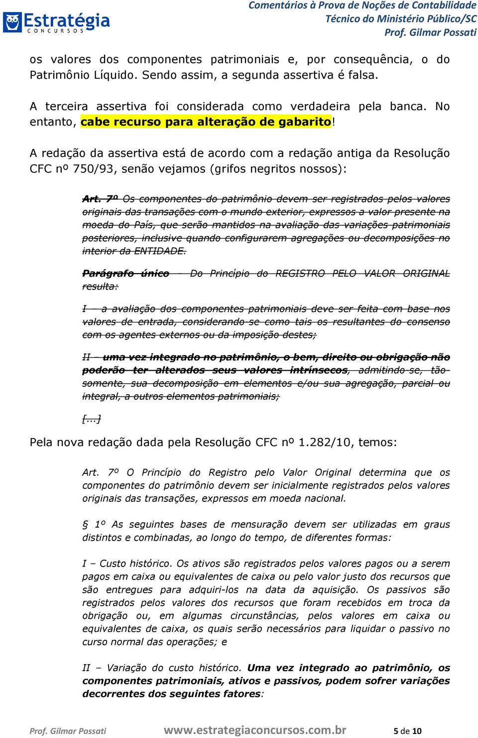 7º Os componentes do patrimônio devem ser registrados pelos valores originais das transações com o mundo exterior, expressos a valor presente na moeda do País, que serão mantidos na avaliação das