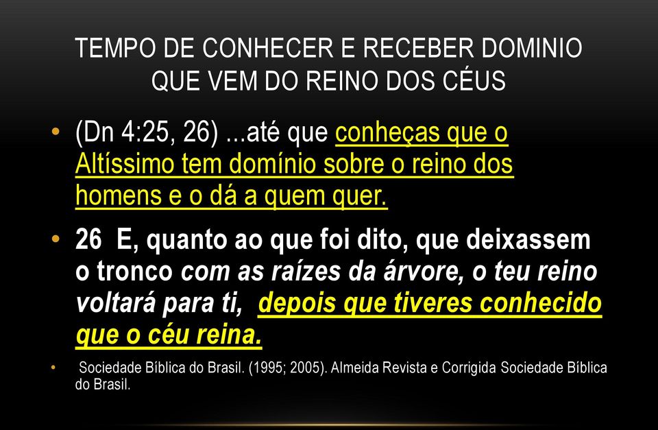 26 E, quanto ao que foi dito, que deixassem o tronco com as raízes da árvore, o teu reino voltará para