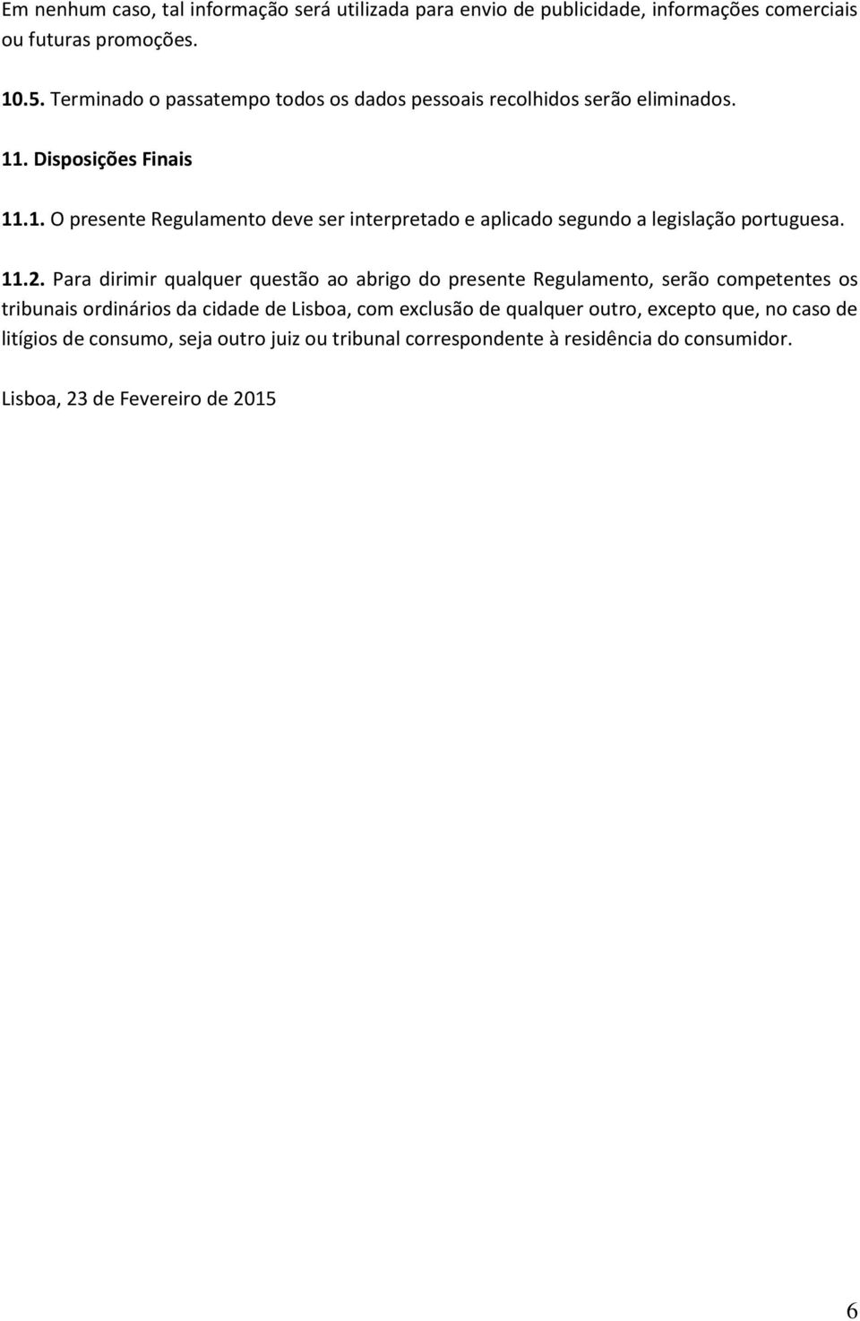 . Disposições Finais 11.1. O presente Regulamento deve ser interpretado e aplicado segundo a legislação portuguesa. 11.2.