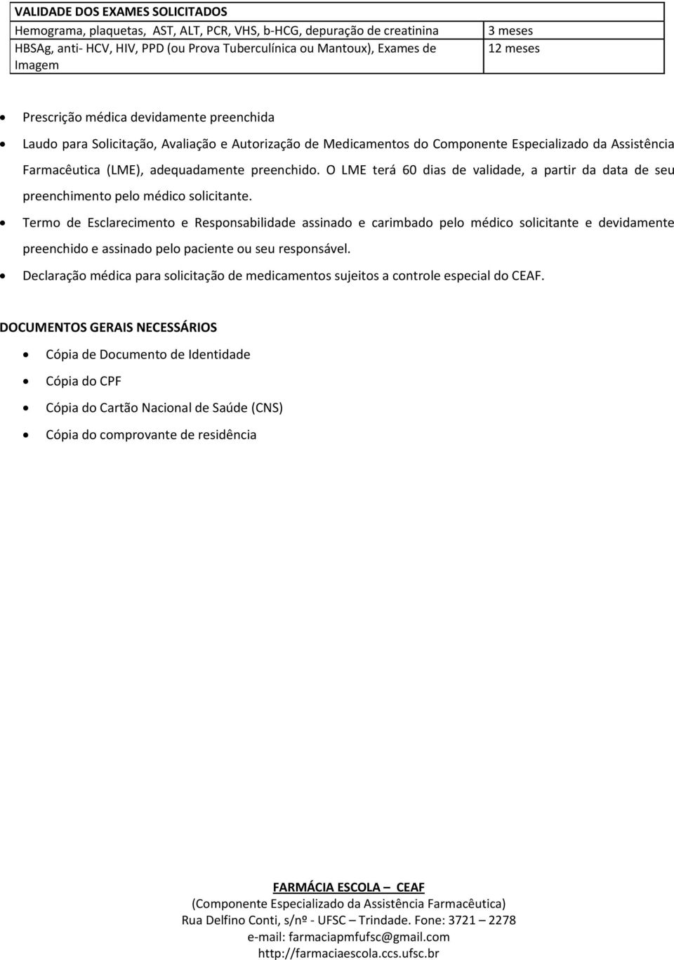 O LME terá 60 dias de validade, a partir da data de seu preenchimento pelo médico solicitante.