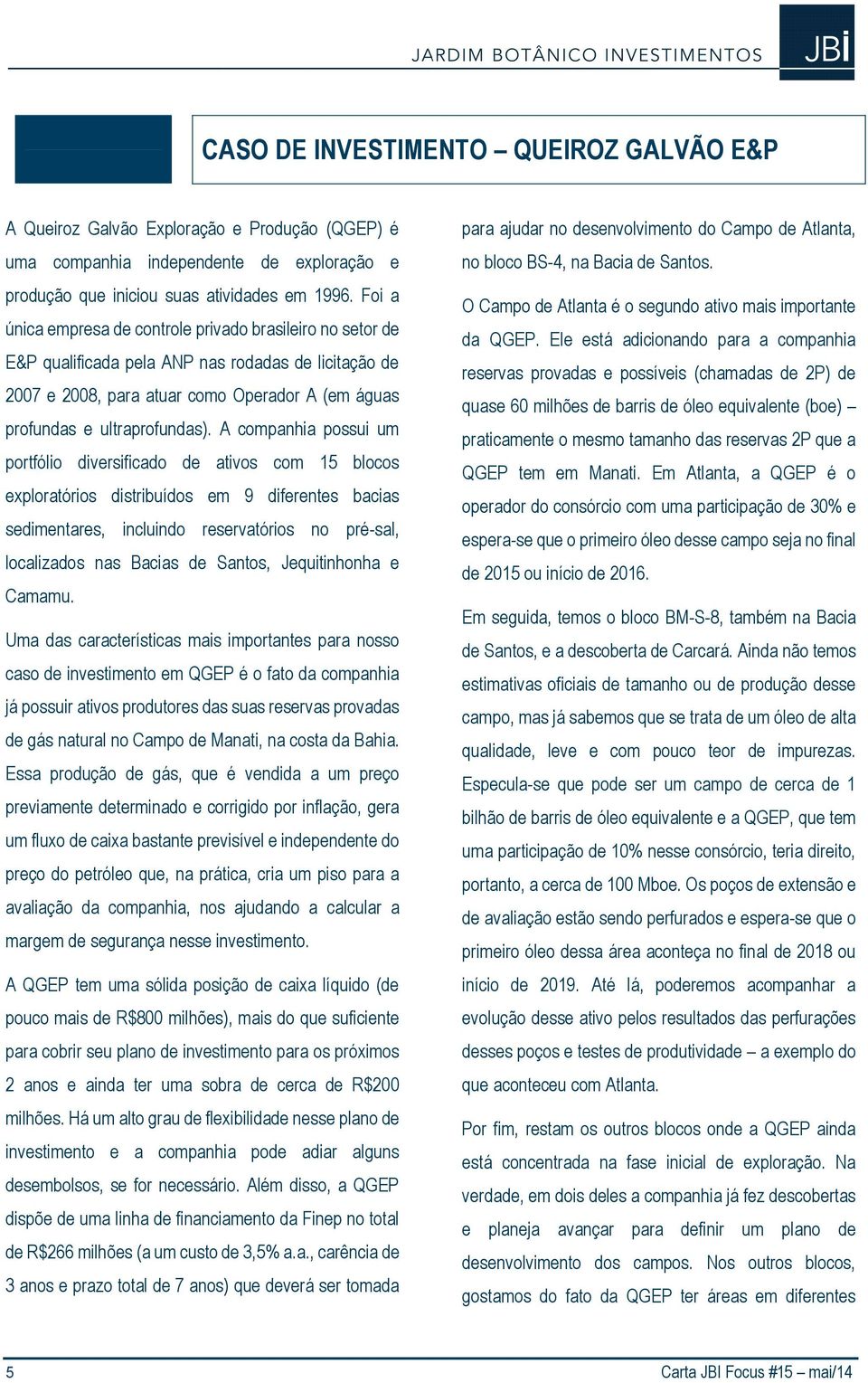 A companhia possui um portfólio diversificado de ativos com 15 blocos exploratórios distribuídos em 9 diferentes bacias sedimentares, incluindo reservatórios no pré-sal, localizados nas Bacias de