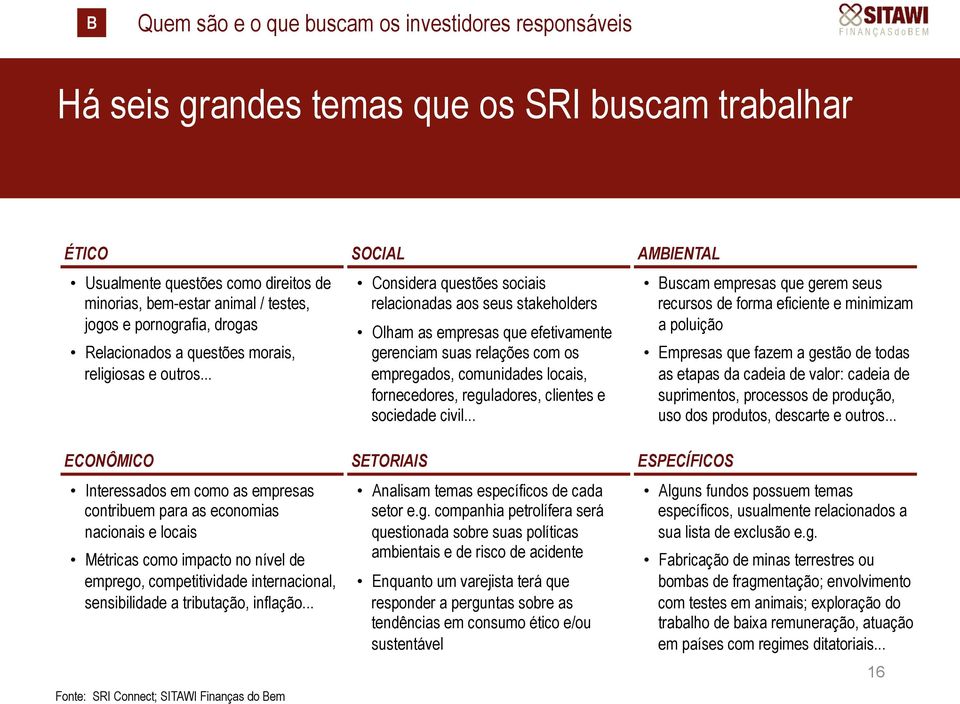 .. ECONÔMICO Interessados em como as empresas contribuem para as economias nacionais e locais Métricas como impacto no nível de emprego, competitividade internacional, sensibilidade a tributação,