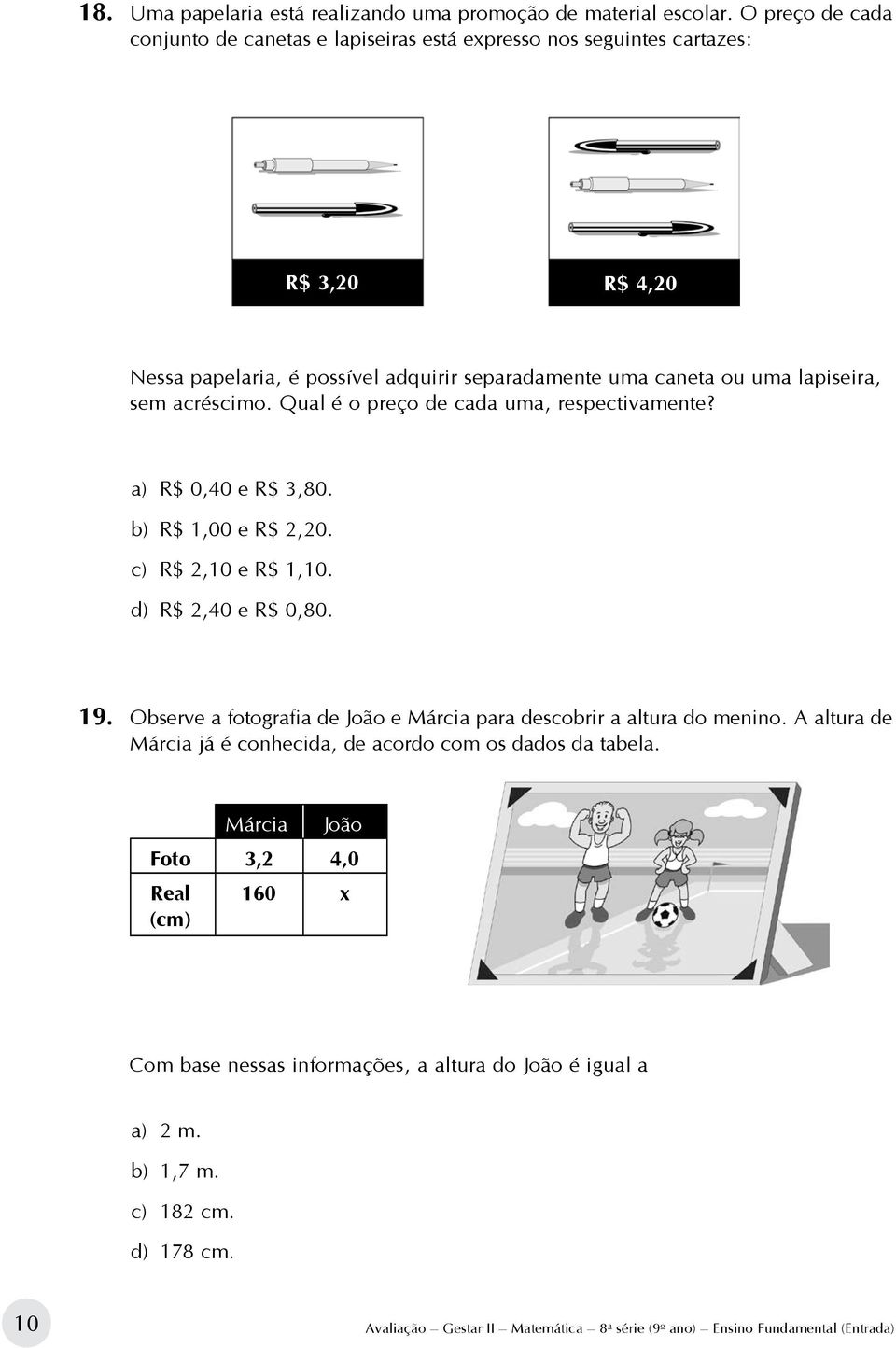 acréscimo. Qual é o preço de cada uma, respectivamente? a) R$ 0,40 e R$ 3,80. b) R$ 1,00 e R$ 2,20. c) R$ 2,10 e R$ 1,10. d) R$ 2,40 e R$ 0,80. 19.