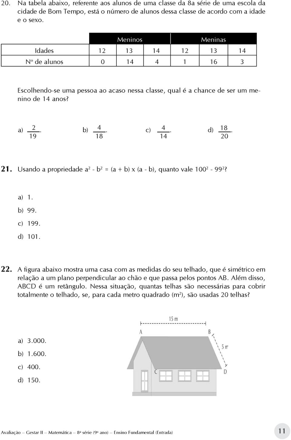 21. Usando a propriedade a 2 - b 2 = (a + b) x (a - b), quanto vale 100 2-99 2? a) 1. b) 99. c) 199. d) 101. 22.