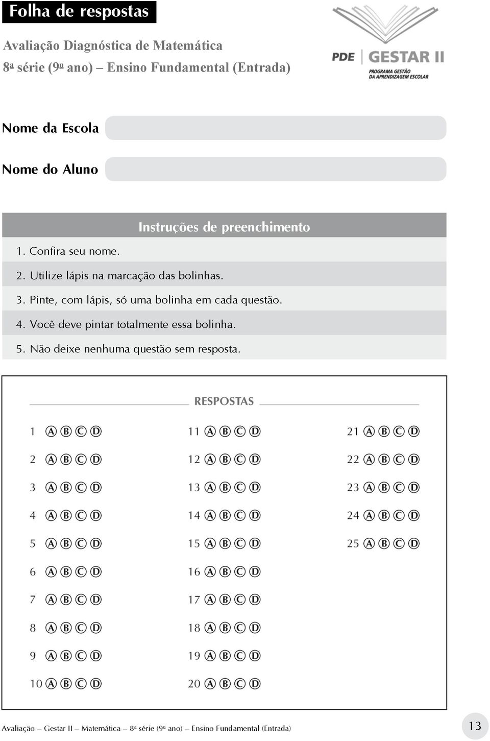 3. Pinte, com lápis, só uma bolinha em cada questão. 4. Você deve pintar totalmente essa bolinha. 5.