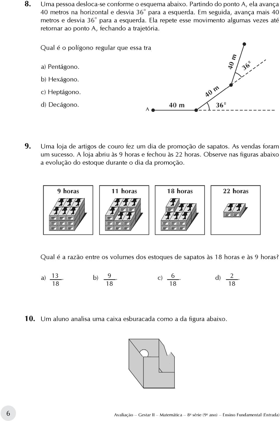 Qual é o polígono regular que essa trajetória limita? a) Pentágono. b) Hexágono. c) Heptágono. d) Decágono. A 9. Uma loja de artigos de couro fez um dia de promoção de sapatos.