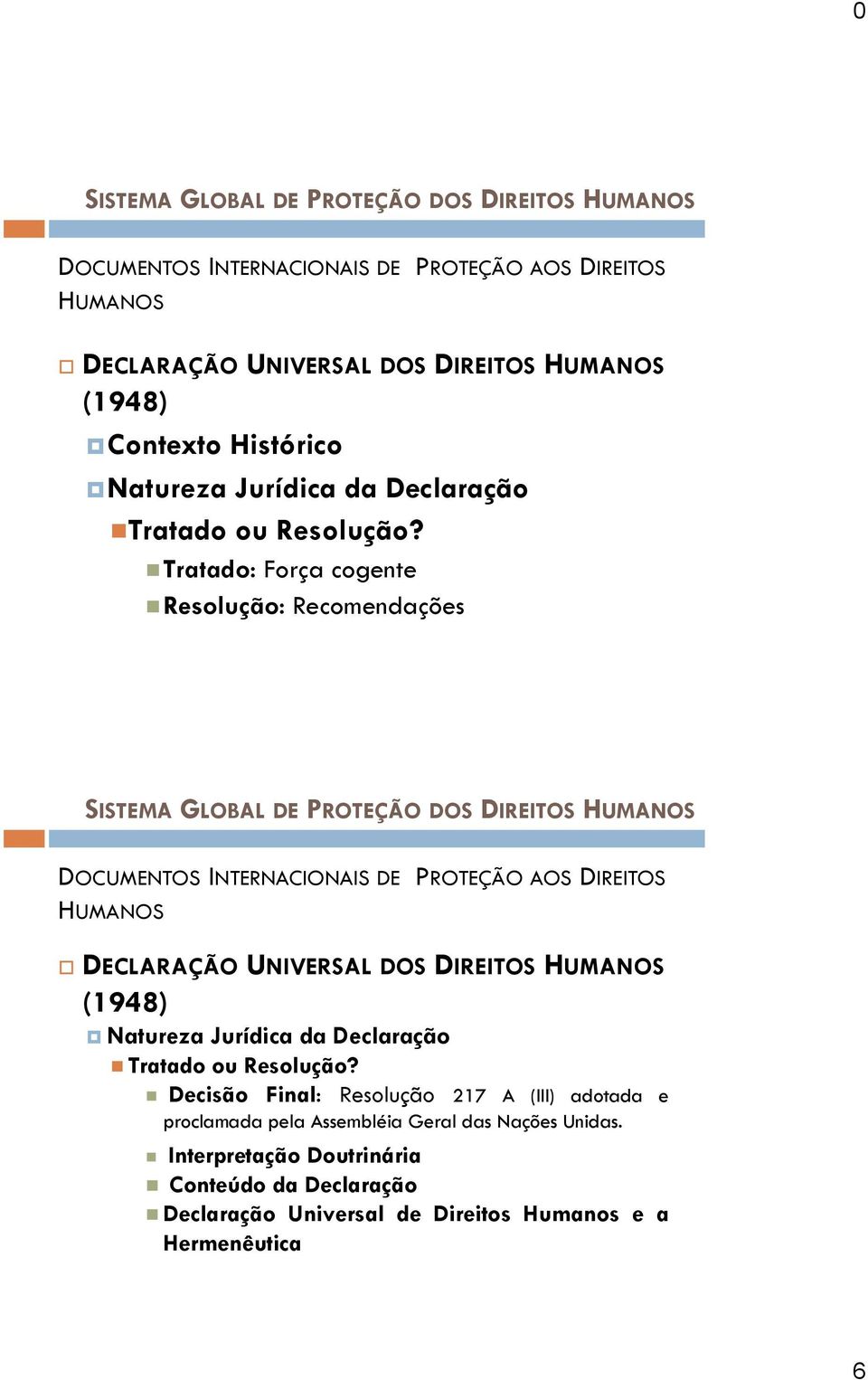 Tratado: Força cogente Resolução: Recomendações DOCUMENTOS INTERNACIONAIS DE PROTEÇÃO AOS DIREITOS HUMANOS DECLARAÇÃO UNIVERSAL DOS DIREITOS HUMANOS