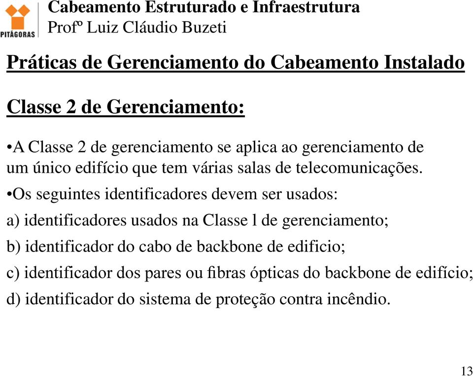 Os seguintes identificadores devem ser usados: a) identificadores usados na Classe l de gerenciamento; b)