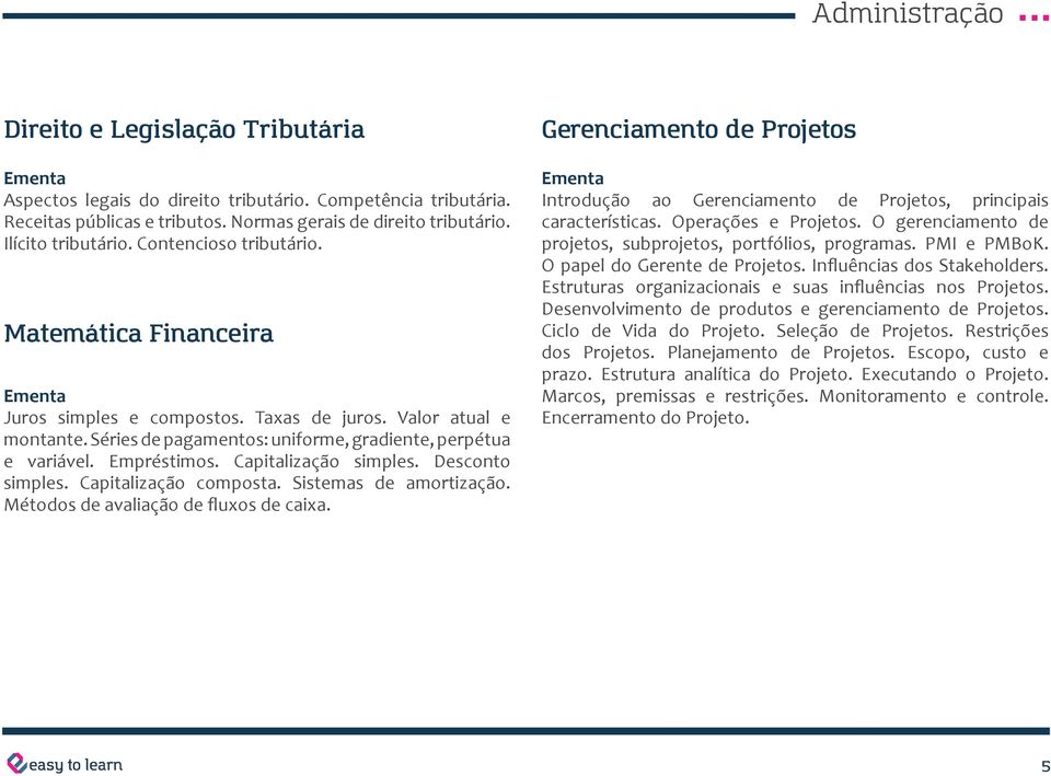 Capitalização simples. Desconto simples. Capitalização composta. Sistemas de amortização. Métodos de avaliação de fluxos de caixa.