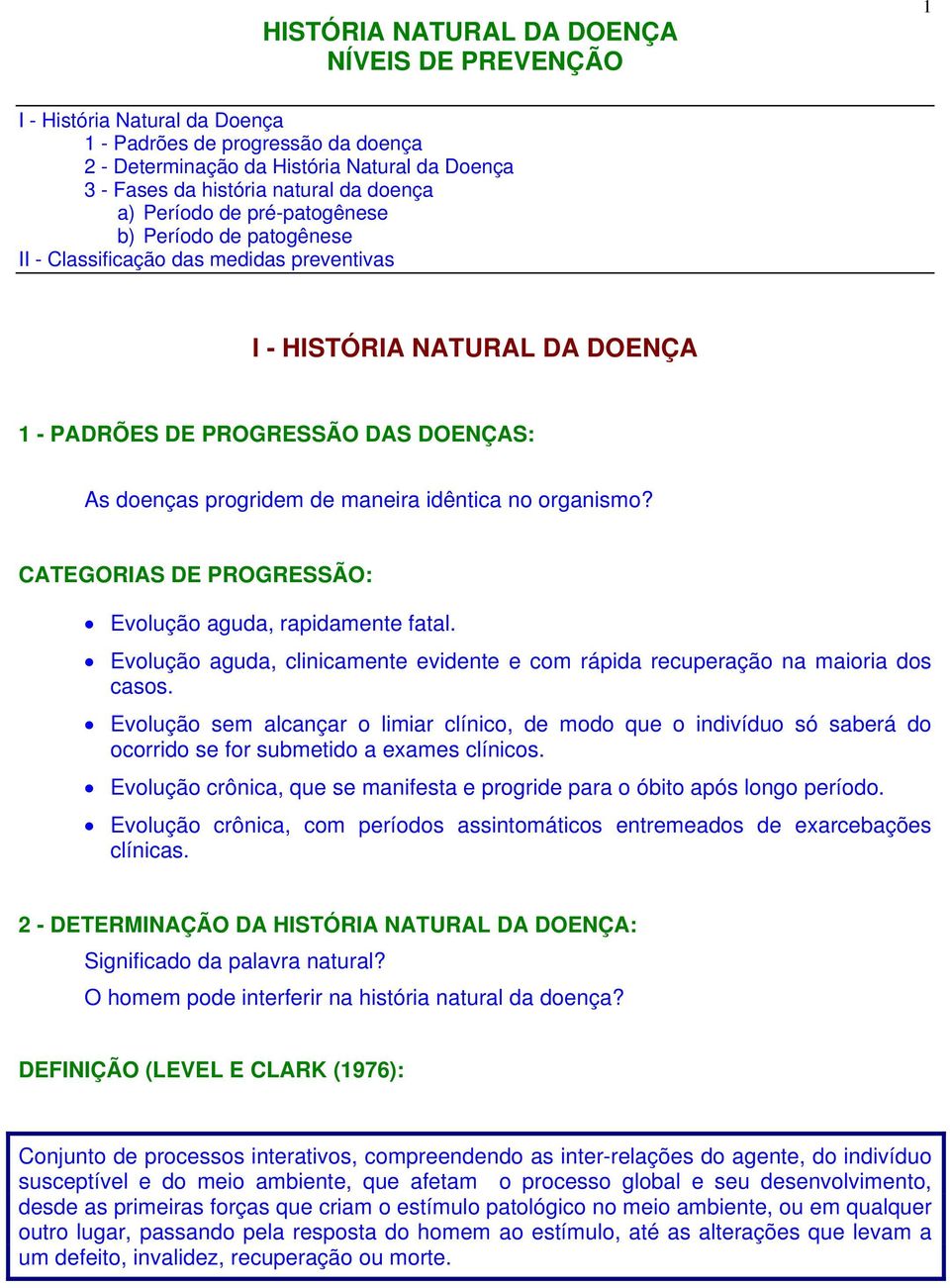 organismo? CATEGORIAS DE PROGRESSÃO: Evolução aguda, rapidamente fatal. Evolução aguda, clinicamente evidente e com rápida recuperação na maioria dos casos.